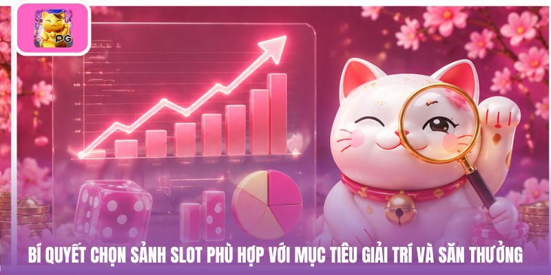 Bí quyết chọn sảnh slot phù hợp với mục tiêu giải trí và săn thưởng