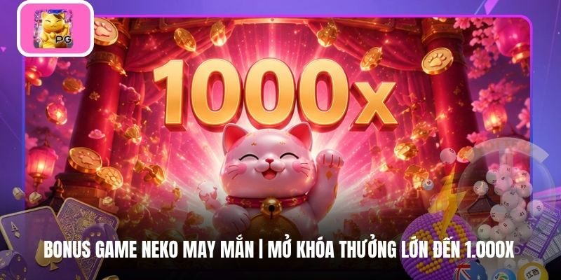 Bonus Game Neko May Mắn | Mở Khóa Thưởng Lớn Đến 1.000x