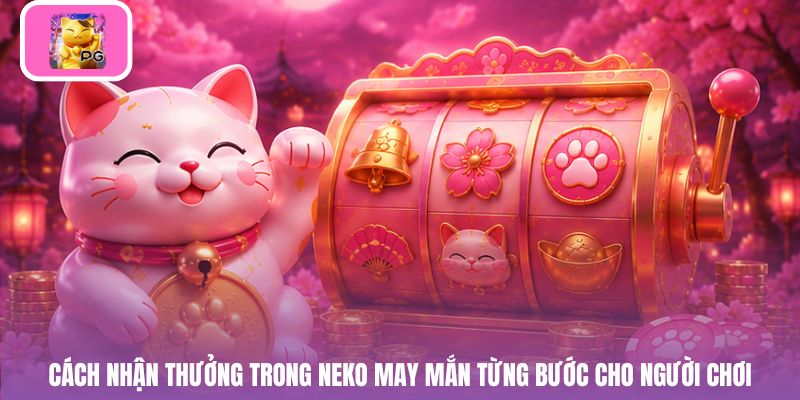 Cách nhận thưởng trong neko may mắn từng bước cho người chơi