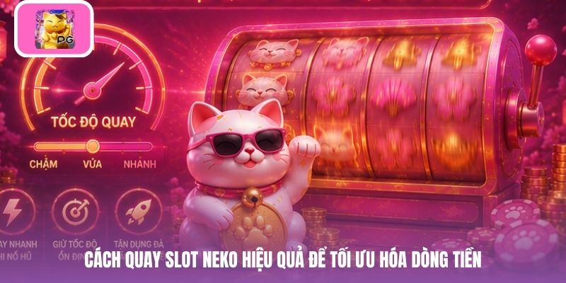 Cách quay slot neko hiệu quả để tối ưu hóa dòng tiền