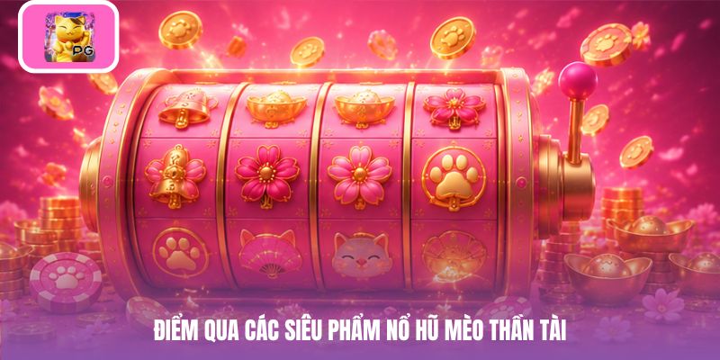 Điểm qua các siêu phẩm nổ hũ mèo thần tài