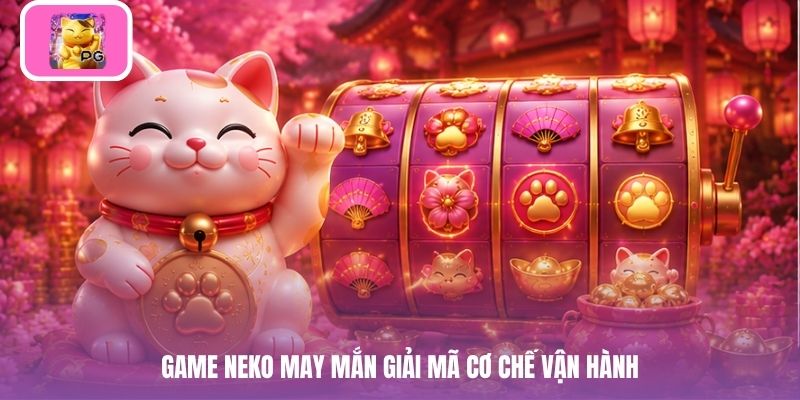 Game neko may mắn giải mã cơ chế vận hành