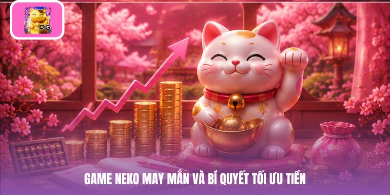 Game neko may mắn và bí quyết tối ưu tiền