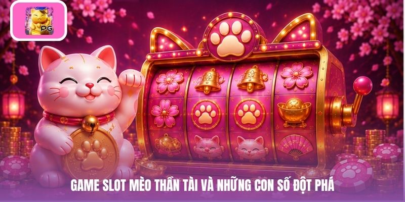 Game slot mèo thần tài và những con số đột phá