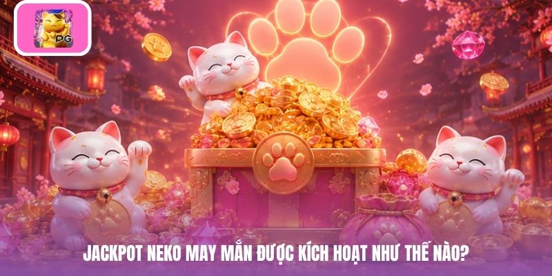 Jackpot Neko may mắn được kích hoạt như thế nào?