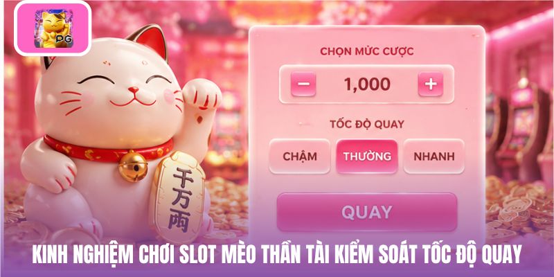 Kinh nghiệm chơi slot mèo thần tài kiểm soát tốc độ quay