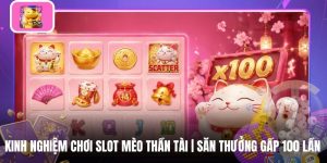 Kinh Nghiệm Chơi Slot Mèo Thần Tài | Săn Thưởng Gấp 100 Lần