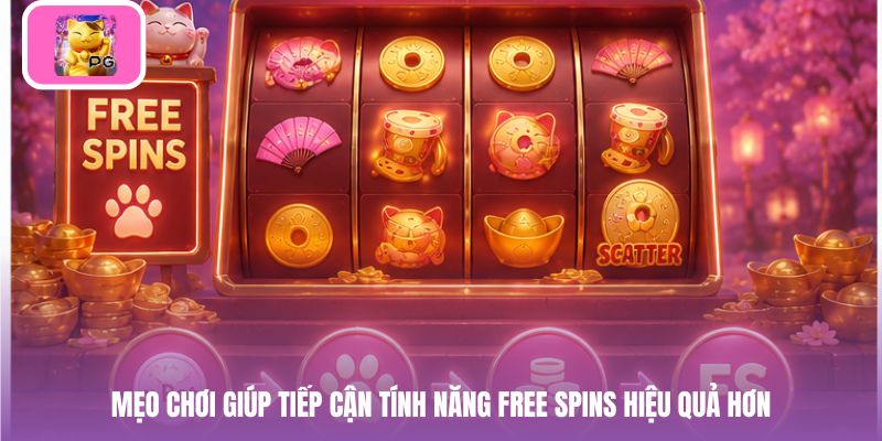 Mẹo chơi giúp tiếp cận tính năng Free Spins hiệu quả hơn