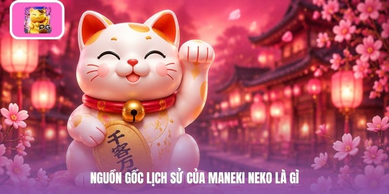 Nguồn gốc lịch sử của maneki neko là gì