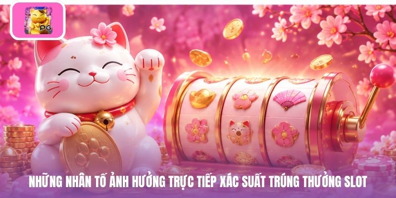 Những nhân tố ảnh hưởng trực tiếp xác suất trúng thưởng slot