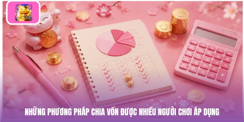 Những phương pháp chia vốn được nhiều người chơi áp dụng