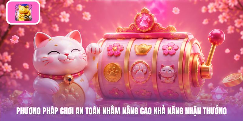 Phương pháp chơi an toàn nhằm nâng cao khả năng nhận thưởng