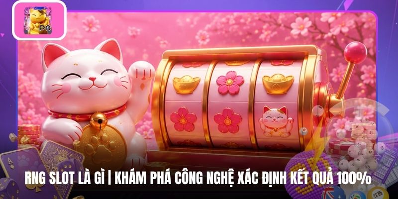 RNG Slot Là Gì | Khám Phá Công Nghệ Xác Định Kết Quả 100%