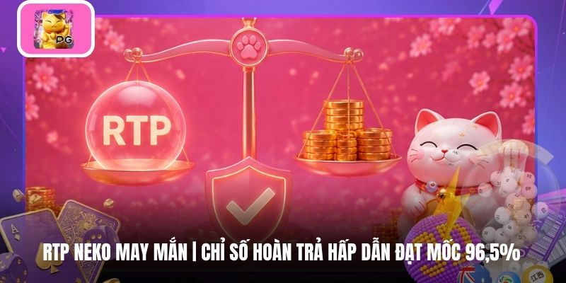 RTP Neko May Mắn | Chỉ Số Hoàn Trả Hấp Dẫn Đạt Mốc 96,5%