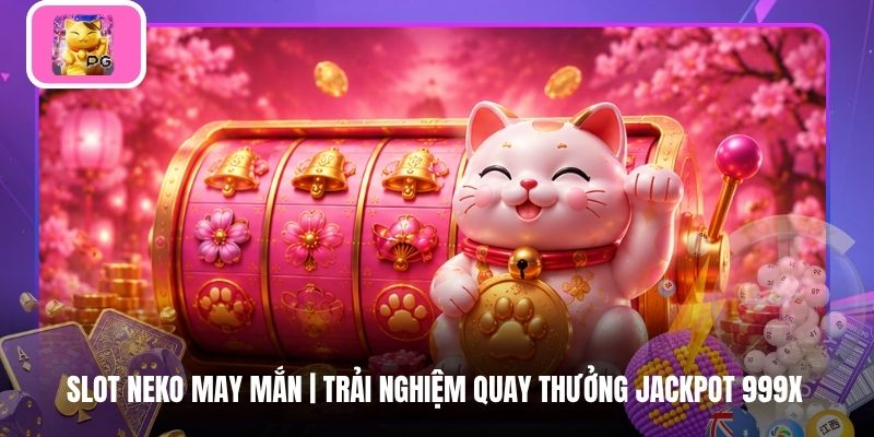 Slot Neko May Mắn | Trải Nghiệm Quay Thưởng Jackpot 999X