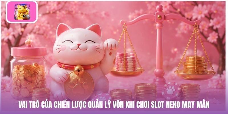 Vai trò của chiến lược quản lý vốn khi chơi slot Neko may mắn