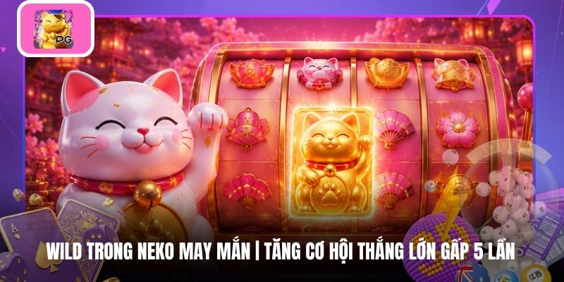 Wild Trong Neko May Mắn | Tăng Cơ Hội Thắng Lớn Gấp 5 Lần
