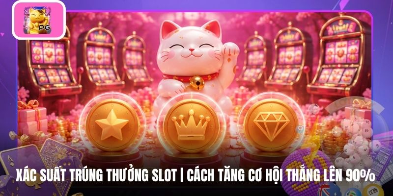 Xác Suất Trúng Thưởng Slot | Cách Tăng Cơ Hội Thắng Lên 90%