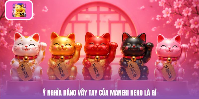Ý nghĩa dáng vẫy tay của maneki neko là gì
